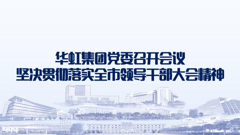 再動員再部署再落實 華虹集團黨委召開會議堅決貫徹落實全市領導干部大會精神